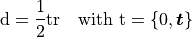 \mathrm{d} = \frac{1}{2} \mathrm{t} \mathrm{r} \quad \text{with} \ \mathrm{t} = \{ 0, \boldsymbol{t} \}