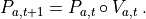 P_{a,t+1} = P_{a,t} \circ V_{a,t} \, .
