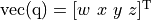 \mathrm{vec(q)}=[w \ x \ y \ z]^\mathrm{T}